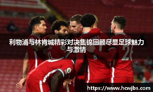 利物浦与林肯城精彩对决集锦回顾尽显足球魅力与激情